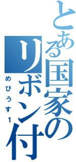 とある国家のリボン付き（めびうす１）