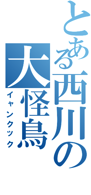 とある西川の大怪鳥（イャンクック）