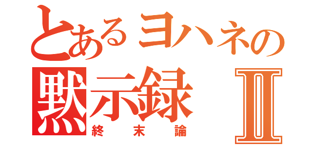 とあるヨハネの黙示録Ⅱ（終末論）