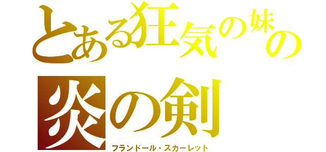 とある狂気の妹の炎の剣（フランドール・スカーレット）