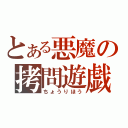 とある悪魔の拷問遊戯（ちょうりほう）