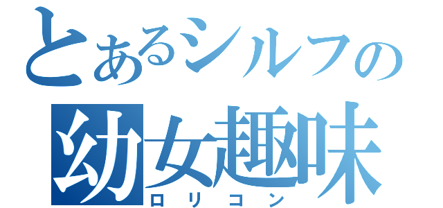 とあるシルフの幼女趣味（ロリコン）