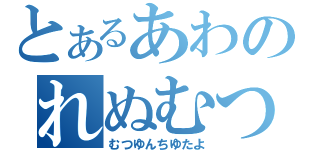 とあるあわのれぬむつ（むつゆんちゆたよ）