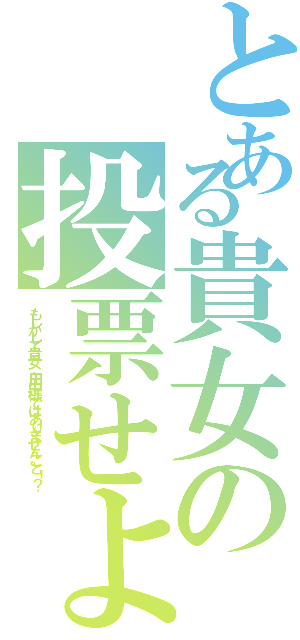 とある貴女の投票せよ（もしかして貴女、田中様ではありませんこと！？）