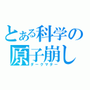 とある科学の原子崩し（ダークマター）