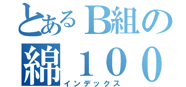 とあるＢ組の綿１００％（インデックス）