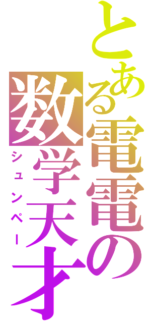 とある電電の数学天才（シュンペー）