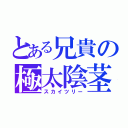 とある兄貴の極太陰茎（スカイツリー）