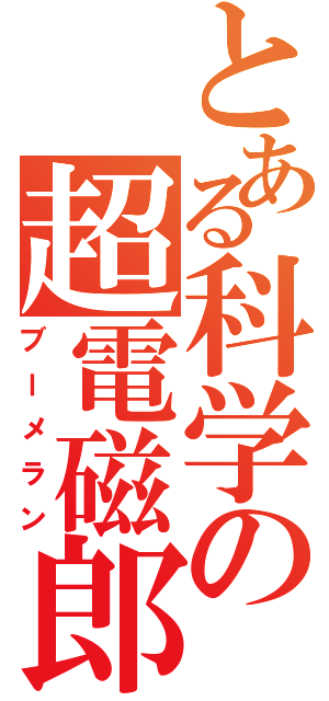 とある科学の超電磁郎（ブーメラン）