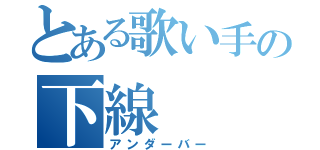 とある歌い手の下線（アンダーバー）