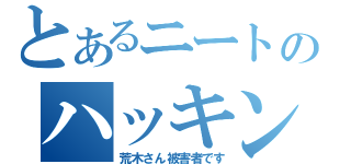 とあるニートのハッキング（荒木さん被害者です）