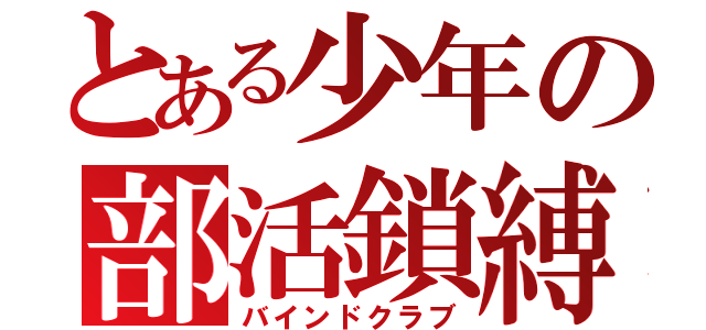 とある少年の部活鎖縛（バインドクラブ）