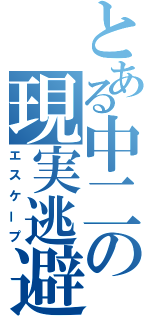 とある中二の現実逃避（エスケープ）