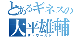 とあるギネスの大平雄輔（ザ・ワールド）