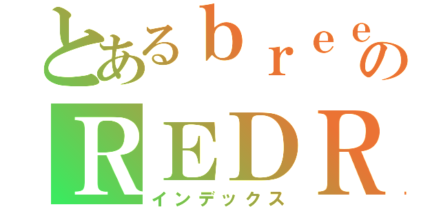 とあるｂｒｅｅｄのＲＥＤＲＵＭ（インデックス）