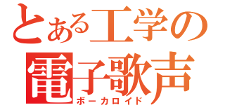 とある工学の電子歌声（ボーカロイド）