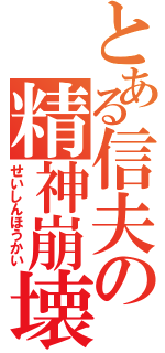 とある信夫の精神崩壊（せいしんほうかい）