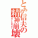 とある信夫の精神崩壊（せいしんほうかい）