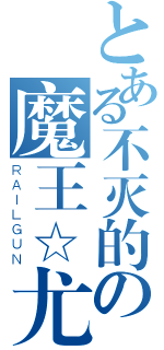 とある不灭的の魔王☆尤里（ＲＡＩＬＧＵＮ）