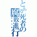 とある死者の腐敗進行（かゆうま）