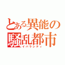 とある異能の騒乱都市（イバラシティ）