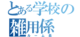 とある学校の雑用係（ルーム長）