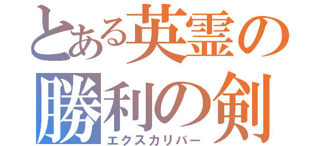 とある英霊の勝利の剣（エクスカリバー）