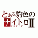 とある豹色のナイトロードⅡ（クロフィア）