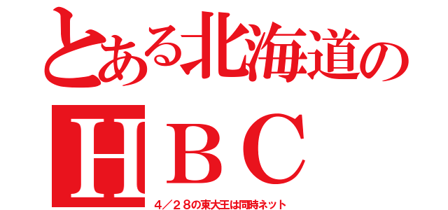 とある北海道のＨＢＣ（４／２８の東大王は同時ネット）