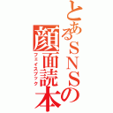 とあるＳＮＳの顔面読本（フェイスブック）