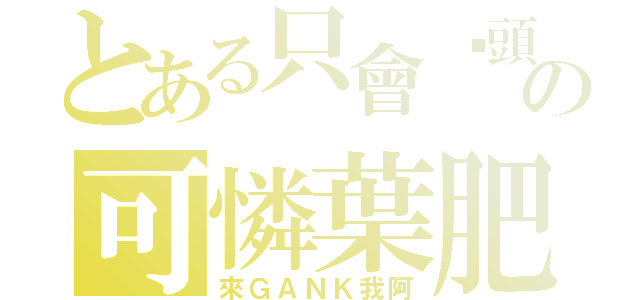 とある只會撿頭の可憐葉肥（來ＧＡＮＫ我阿）