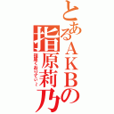 とあるＡＫＢの指原莉乃（指原くおりてぃ～）