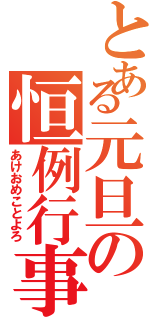 とある元旦の恒例行事（あけおめことよろ）