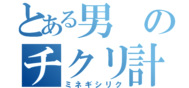 とある男のチクリ計画（ミネギシリク）