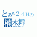 とある２４Ｈの楠木舞（ナチュラルハイ）