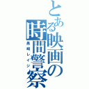 とある映画の時間警察（黒崎レイジ）