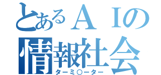 とあるＡＩの情報社会（ターミ○ーター）