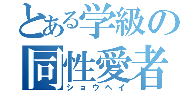 とある学級の同性愛者（ショウヘイ）