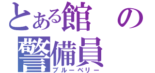 とある館の警備員（ブルーベリー）