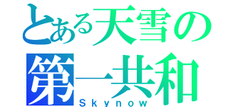 とある天雪の第一共和（Ｓｋｙｎｏｗ）