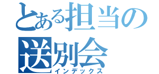 とある担当の送別会（インデックス）