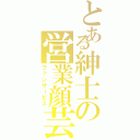 とある紳士の営業顔芸（ファンサービス）