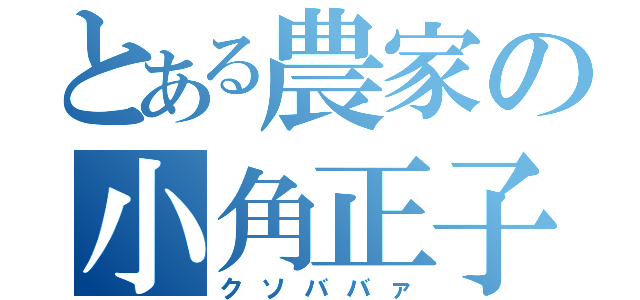 とある農家の小角正子（クソババァ）