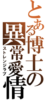 とある博士の異常愛情（ストレンジラブ）