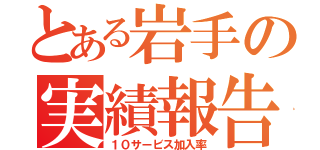 とある岩手の実績報告（１０サービス加入率）