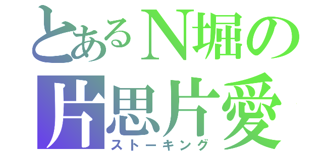 とあるＮ堀の片思片愛（ストーキング）