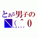 とある男子の＼（＾０（人生オワタ）