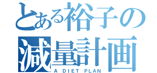 とある裕子の減量計画（Ａ ＤＩＥＴ ＰＬＡＮ）