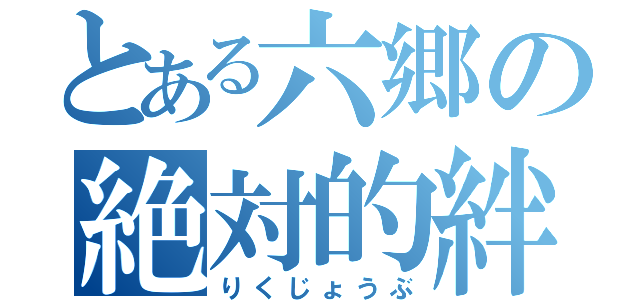 とある六郷の絶対的絆（りくじょうぶ）