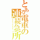 とある電車の連続急所（サブウェイクオリティ）